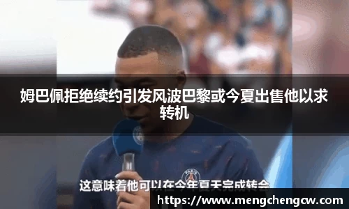 姆巴佩拒绝续约引发风波巴黎或今夏出售他以求转机