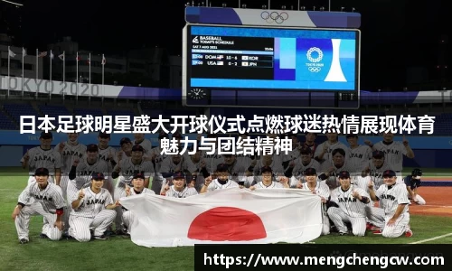 日本足球明星盛大开球仪式点燃球迷热情展现体育魅力与团结精神