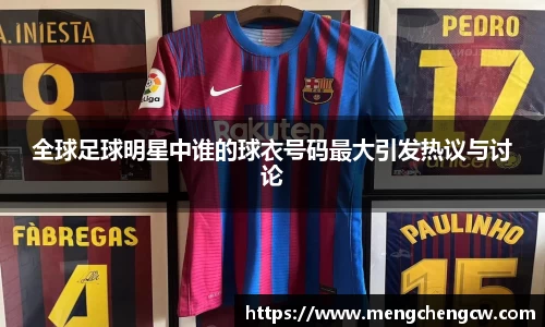 全球足球明星中谁的球衣号码最大引发热议与讨论