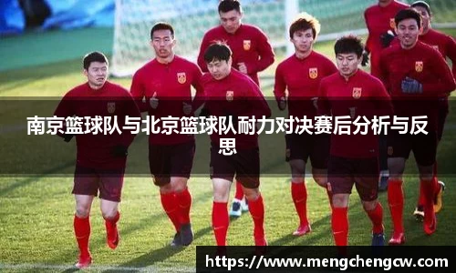 南京篮球队与北京篮球队耐力对决赛后分析与反思
